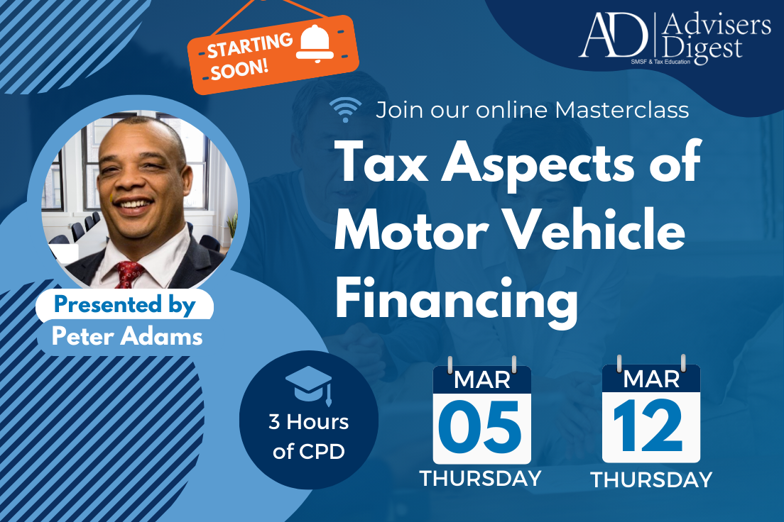 Tax Aspects of Motor Vehicle Financing Masterclass by senior tax counsel - Peter Adams, hosted by Advisers Digest