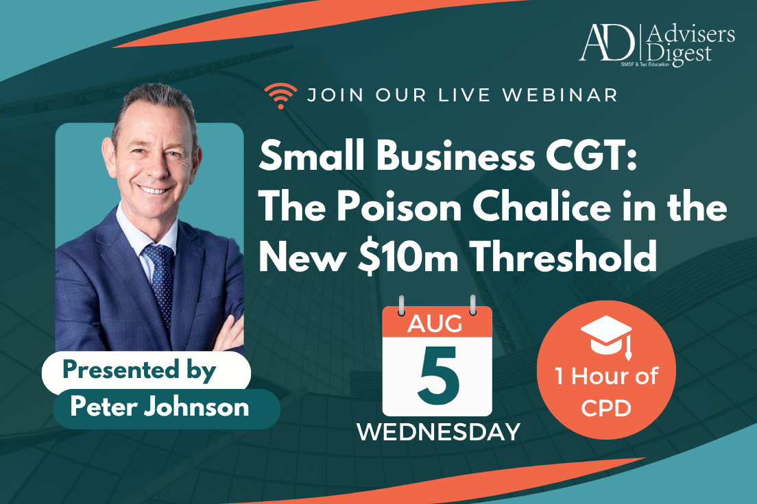 Small Business CGT: The Poison Chalice in the New $10m Threshold Webinar by Peter Johnson, organised by Advisers Digest