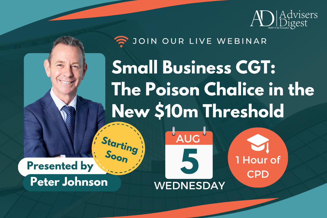 Small Business CGT: The Poison Chalice in the New $10m Threshold Webinar by Peter Johnson, organised by Advisers Digest