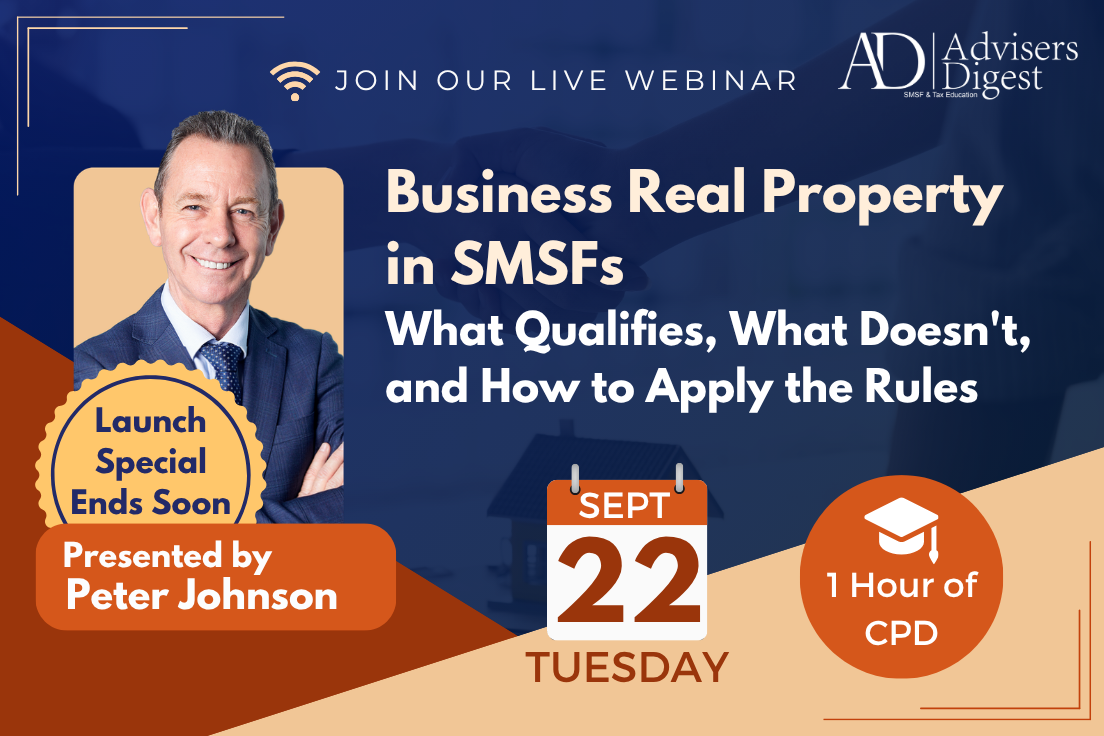 Business Real Property in SMSFs — What Qualifies, What Doesn't, and How to Apply the Rules by Peter Johnson, hosted by Advisers Digest